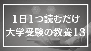 【第13回】1日1つ、読むだけで分かる大学受験の教養365