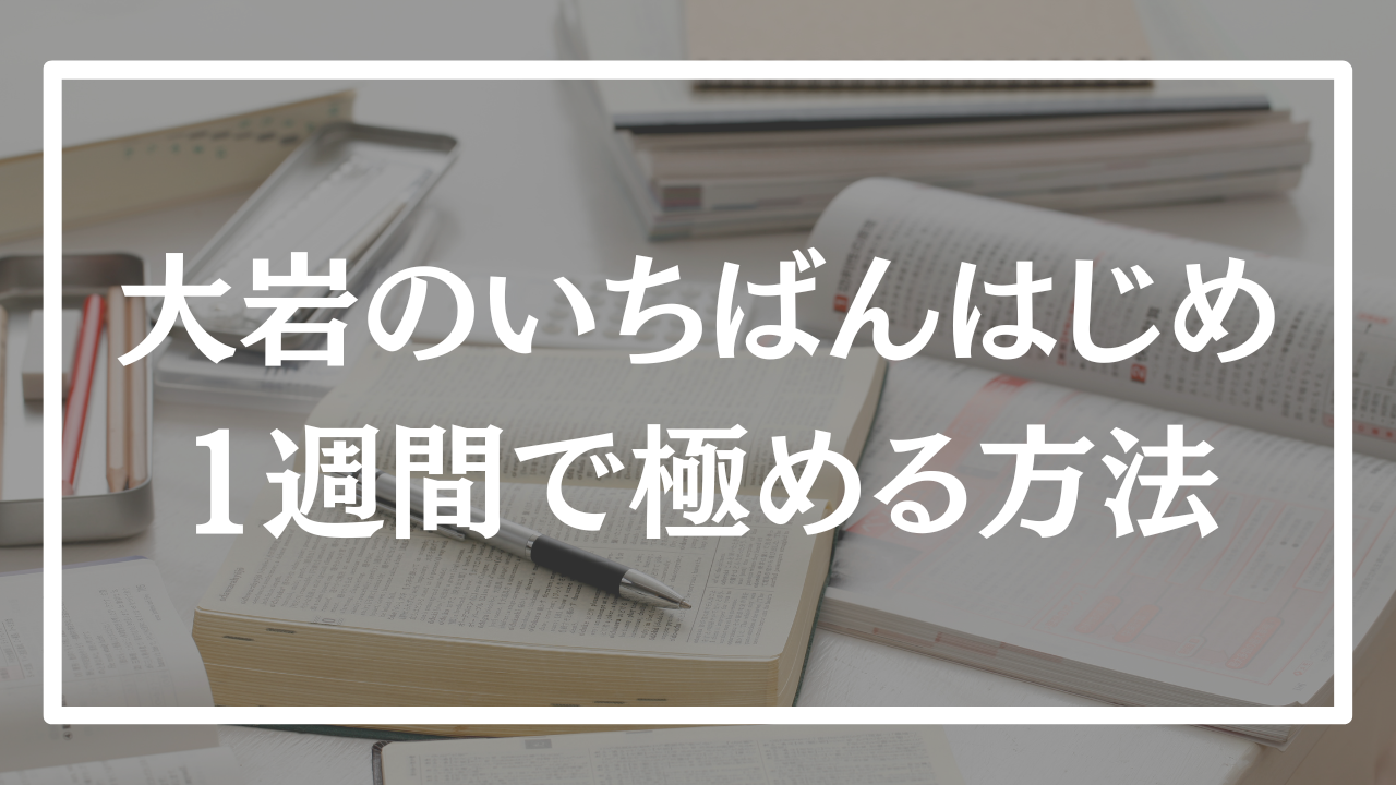 【1週間で】大岩の一番初めを一瞬で終わらせるための勉強法