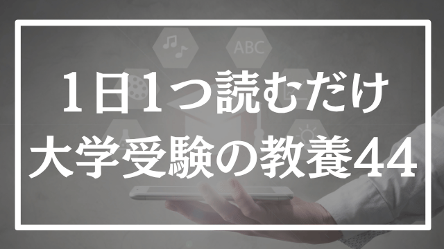 【第44回】1日1つ、読むだけで分かる大学受験の教養365
